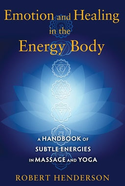 Emotion and Healing in the Energy Body ~ Robert Henderson